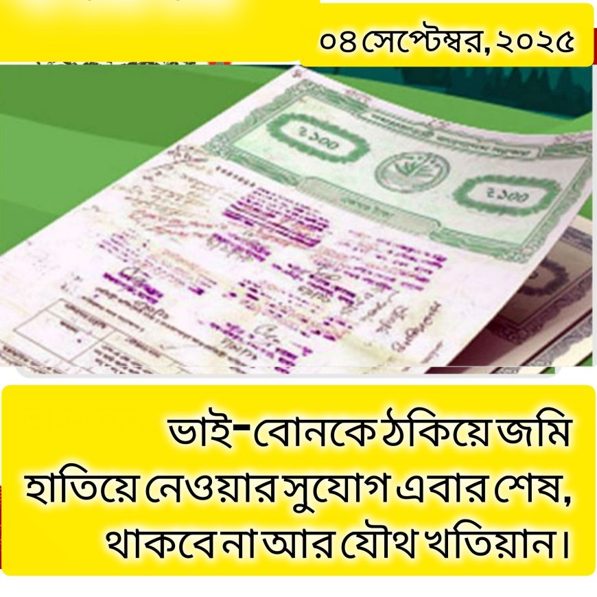 ভাই-বোনকে ঠকিয়ে জমি হাতিয়ে নেওয়ার সুযোগ এবার শেষ, থাকবে না আর যৌথ খতিয়ান।